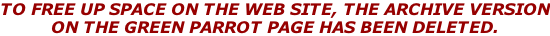 TO FREE UP SPACE ON THE WEB SITE, THE ARCHIVE VERSION ON THE GREEN PARROT PAGE HAS BEEN DELETED.